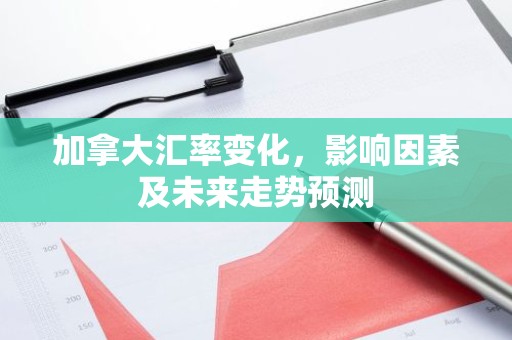 加拿大汇率变化，影响因素及未来走势预测
