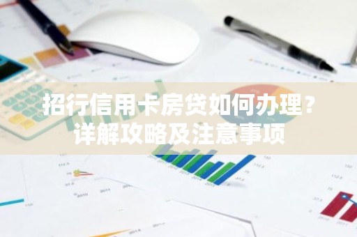 招行信用卡房贷如何办理？详解攻略及注意事项