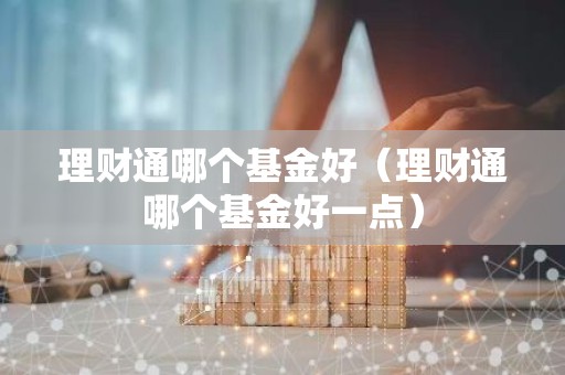 理财通哪个基金好（理财通哪个基金好一点）