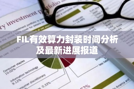 FIL有效算力封装时间分析及最新进展报道