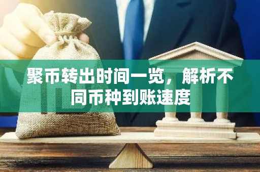 聚币转出时间一览，解析不同币种到账速度