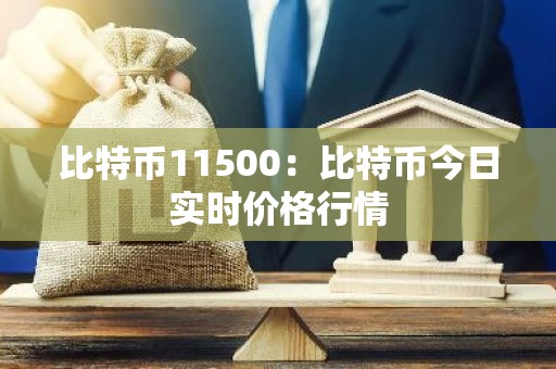 比特币11500：比特币今日实时价格行情