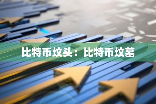 比特币坟头：比特币坟墓