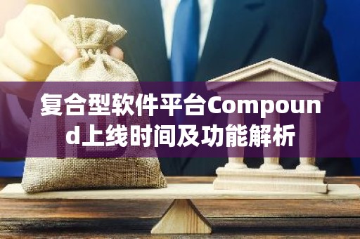 复合型软件平台Compound上线时间及功能解析