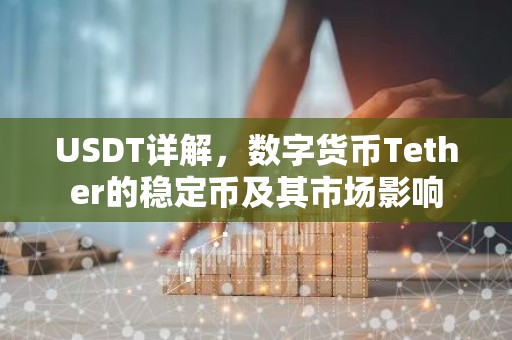 USDT详解，数字货币Tether的稳定币及其市场影响