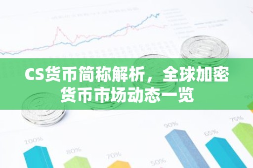 CS货币简称解析，全球加密货币市场动态一览