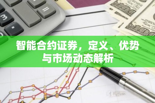 智能合约证券，定义、优势与市场动态解析
