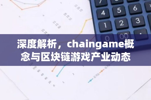 深度解析，chaingame概念与区块链游戏产业动态