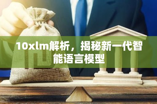 10xlm解析，揭秘新一代智能语言模型