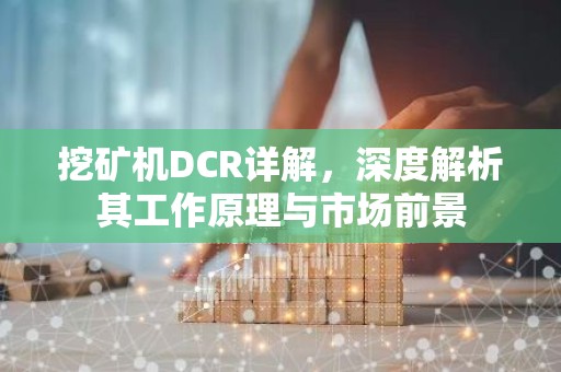挖矿机DCR详解，深度解析其工作原理与市场前景