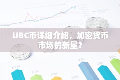 UBC币详细介绍，加密货币市场的新星？