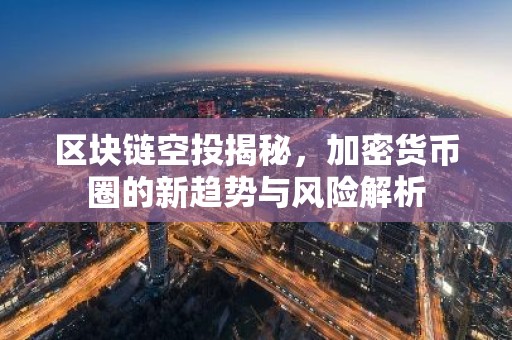 区块链空投揭秘，加密货币圈的新趋势与风险解析