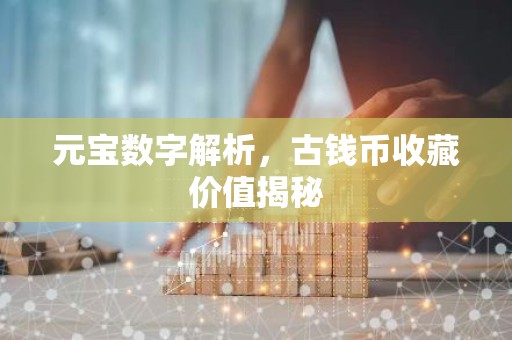元宝数字解析，古钱币收藏价值揭秘