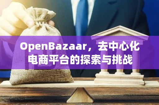OpenBazaar，去中心化电商平台的探索与挑战