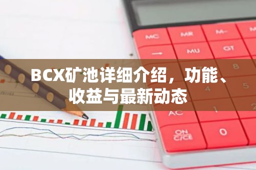 BCX矿池详细介绍，功能、收益与最新动态