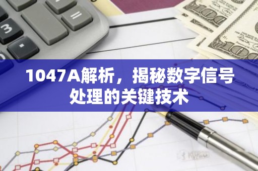 1047A解析，揭秘数字信号处理的关键技术