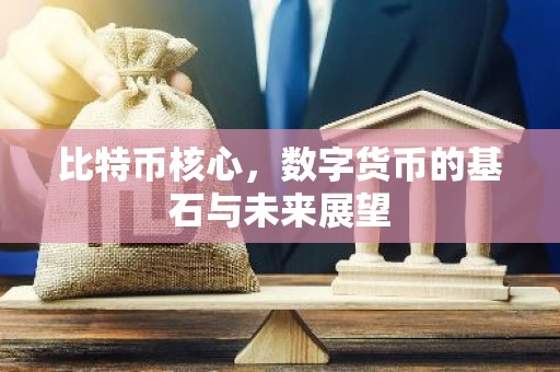 比特币核心，数字货币的基石与未来展望