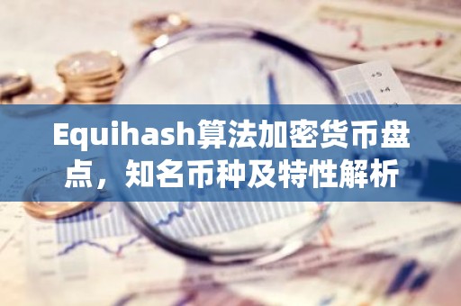 Equihash算法加密货币盘点，知名币种及特性解析