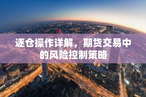逐仓操作详解，期货交易中的风险控制策略