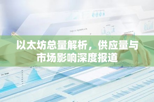 以太坊总量解析，供应量与市场影响深度报道