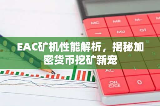 EAC矿机性能解析，揭秘加密货币挖矿新宠
