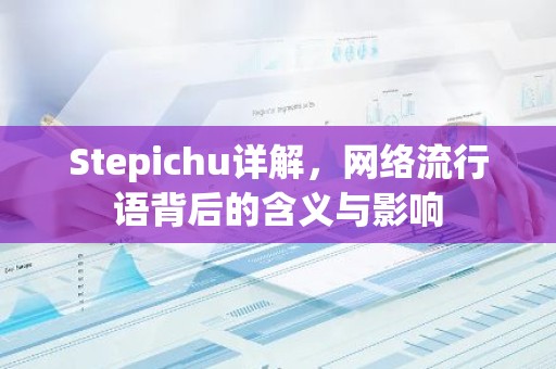 Stepichu详解，网络流行语背后的含义与影响