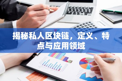 揭秘私人区块链，定义、特点与应用领域