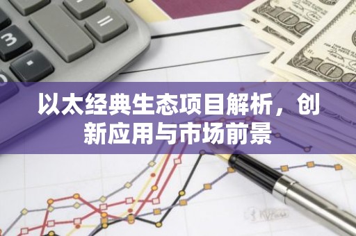 以太经典生态项目解析，创新应用与市场前景