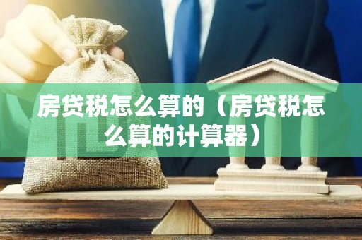 房贷税怎么算的（房贷税怎么算的计算器）