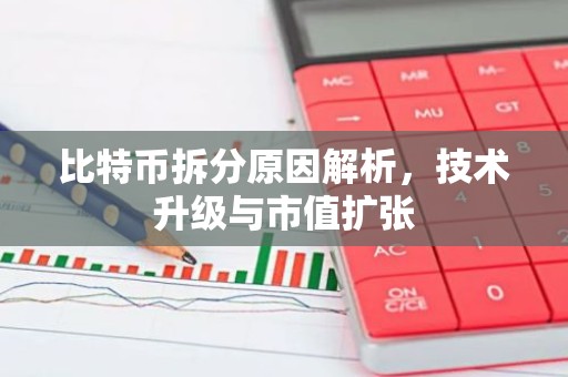 比特币拆分原因解析，技术升级与市值扩张