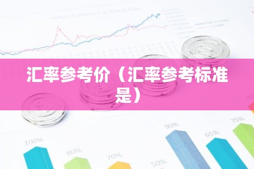 汇率参考价（汇率参考标准是）