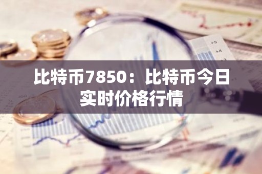 比特币7850：比特币今日实时价格行情