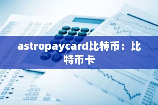 astropaycard比特币：比特币卡