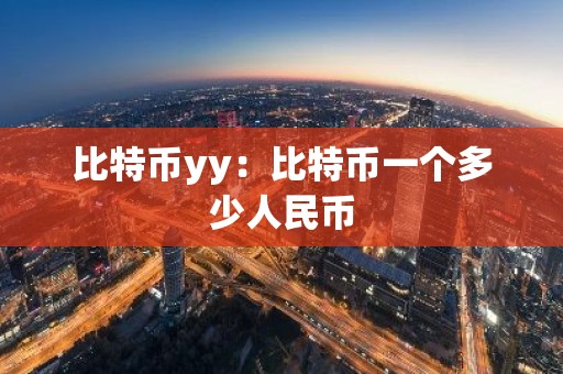 比特币yy：比特币一个多少人民币