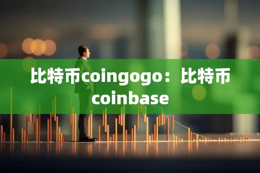 比特币coingogo：比特币coinbase