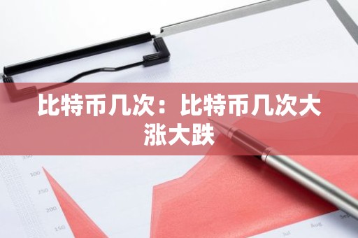 比特币几次：比特币几次大涨大跌