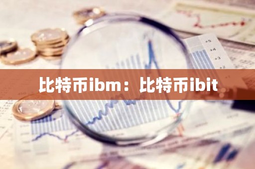 比特币ibm：比特币ibit