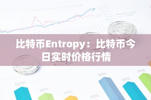 比特币Entropy：比特币今日实时价格行情
