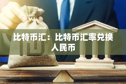 比特币汇：比特币汇率兑换人民币
