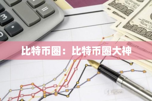 比特币圈：比特币圈大神