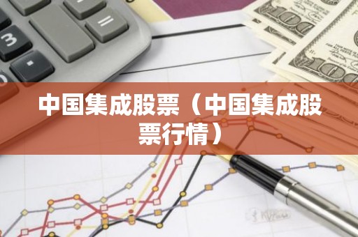 中国集成股票（中国集成股票行情）
