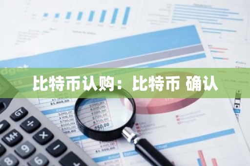 比特币认购：比特币 确认