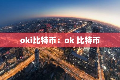 oki比特币：ok 比特币