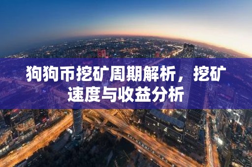 狗狗币挖矿周期解析，挖矿速度与收益分析