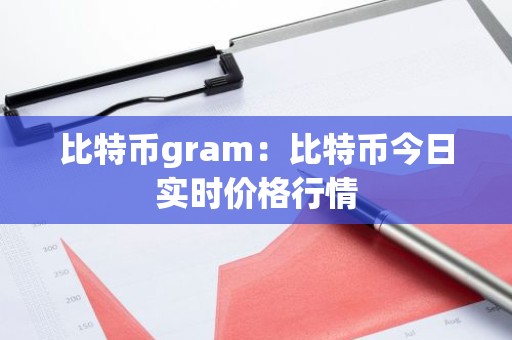 比特币gram：比特币今日实时价格行情