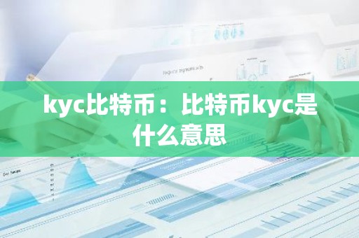 kyc比特币：比特币kyc是什么意思