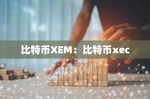 比特币XEM：比特币xec
