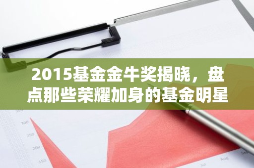 2015基金金牛奖揭晓，盘点那些荣耀加身的基金明星