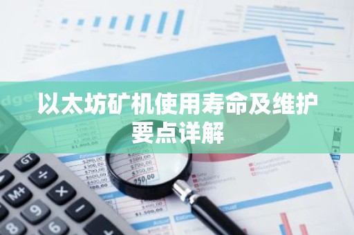 以太坊矿机使用寿命及维护要点详解