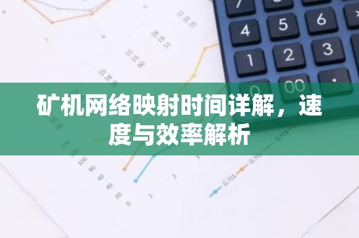 矿机网络映射时间详解，速度与效率解析